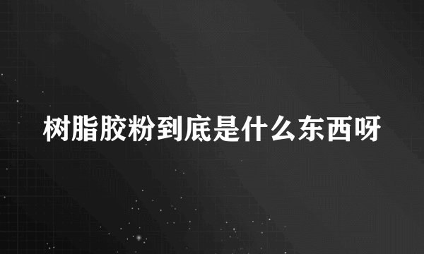 树脂胶粉到底是什么东西呀