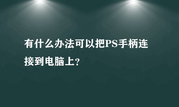 有什么办法可以把PS手柄连接到电脑上？