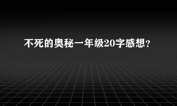 不死的奥秘一年级20字感想？