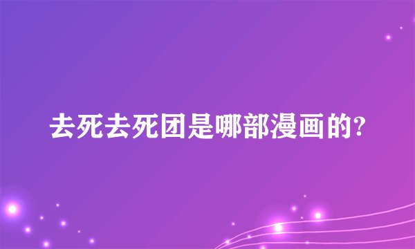 去死去死团是哪部漫画的?
