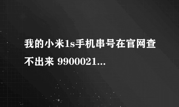 我的小米1s手机串号在官网查不出来 99000219035060 麻烦那个查询哈。