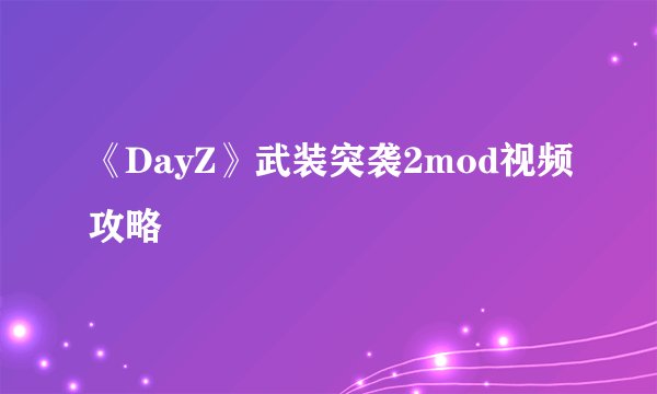 《DayZ》武装突袭2mod视频攻略