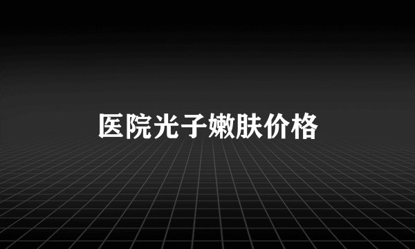 医院光子嫩肤价格