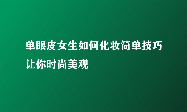 单眼皮女生如何化妆简单技巧让你时尚美观