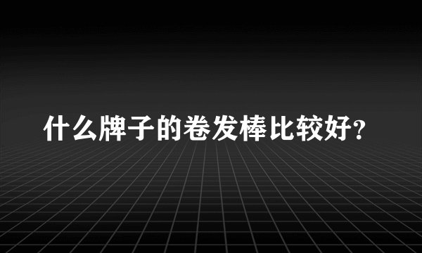 什么牌子的卷发棒比较好？