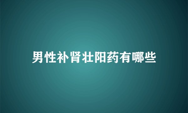 男性补肾壮阳药有哪些