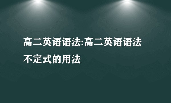 高二英语语法:高二英语语法 不定式的用法