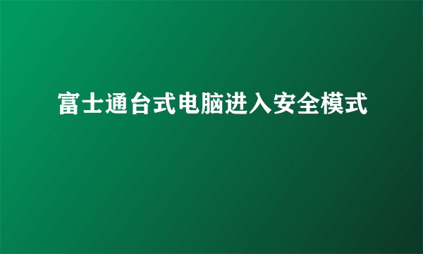 富士通台式电脑进入安全模式
