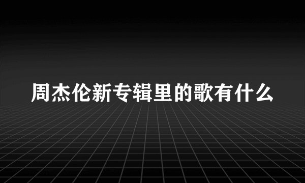 周杰伦新专辑里的歌有什么