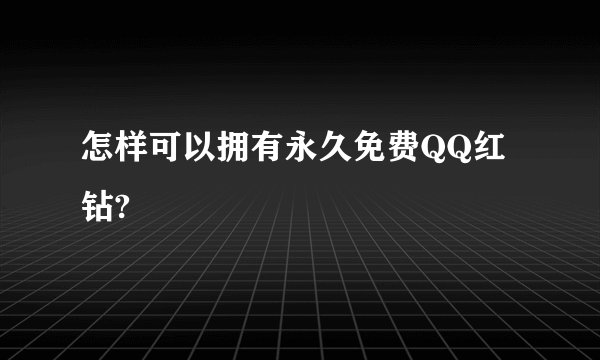怎样可以拥有永久免费QQ红钻?