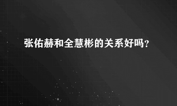 张佑赫和全慧彬的关系好吗？