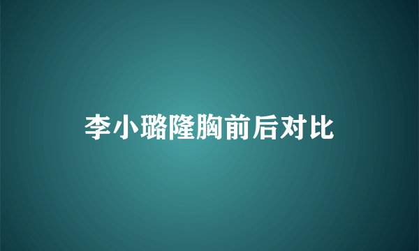 李小璐隆胸前后对比