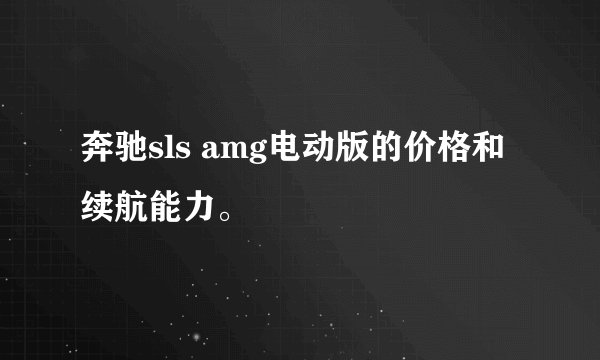 奔驰sls amg电动版的价格和续航能力。
