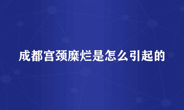 成都宫颈糜烂是怎么引起的