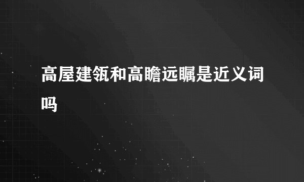 高屋建瓴和高瞻远瞩是近义词吗