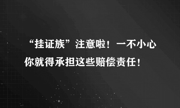 “挂证族”注意啦！一不小心你就得承担这些赔偿责任！