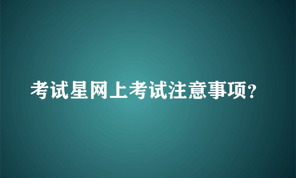 考试星网上考试注意事项？