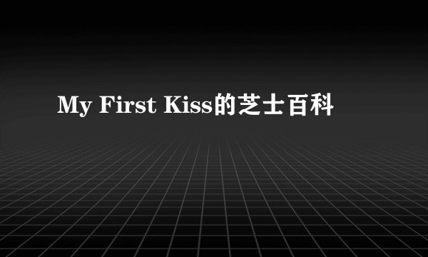 My First Kiss的芝士百科