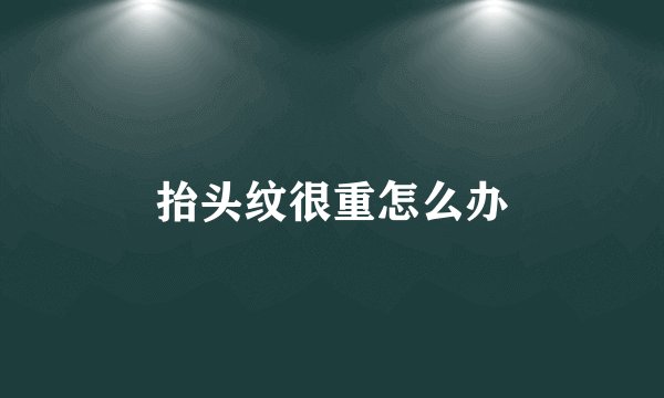 抬头纹很重怎么办