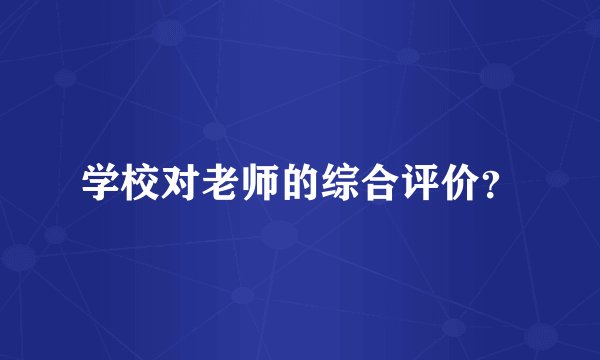 学校对老师的综合评价？