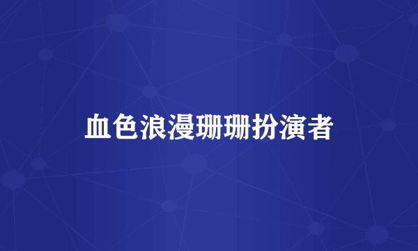 血色浪漫珊珊扮演者