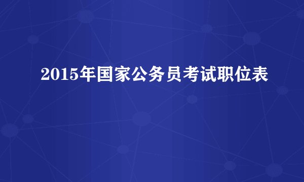 2015年国家公务员考试职位表