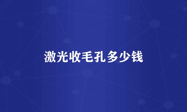 激光收毛孔多少钱