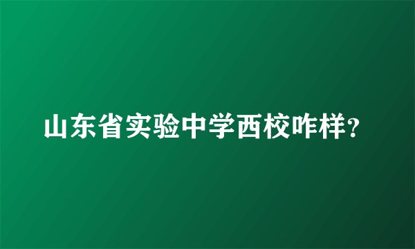 山东省实验中学西校咋样？