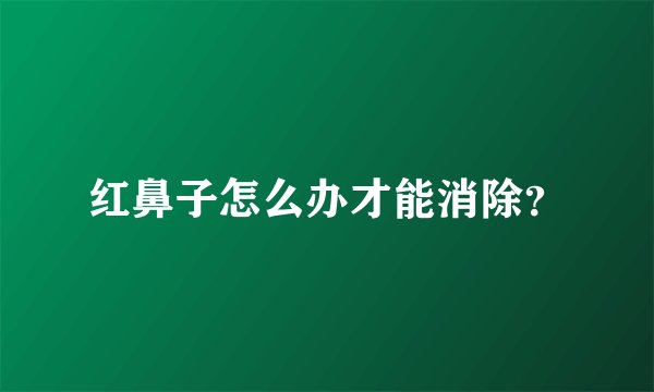 红鼻子怎么办才能消除？