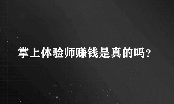 掌上体验师赚钱是真的吗？