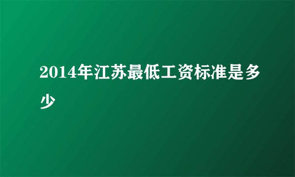 2014年江苏最低工资标准是多少