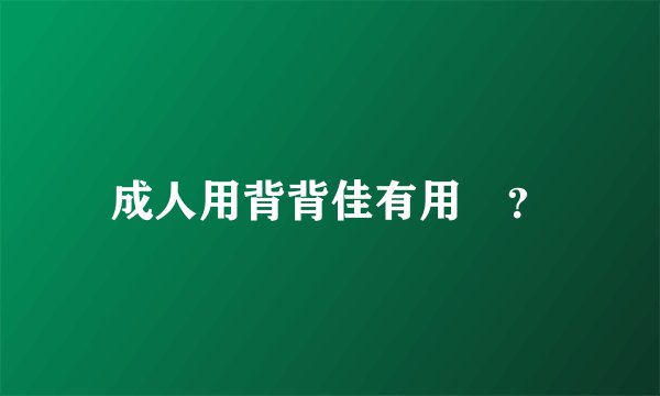 成人用背背佳有用嗎？