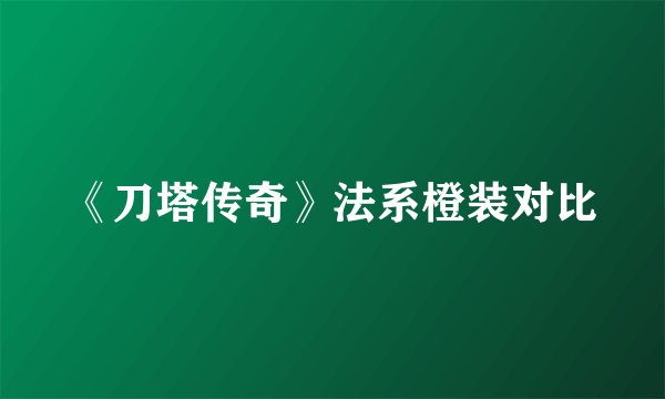 《刀塔传奇》法系橙装对比