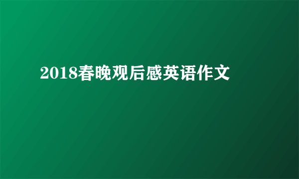 2018春晚观后感英语作文