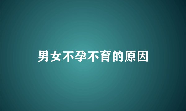 男女不孕不育的原因