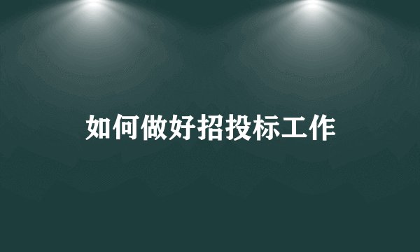 如何做好招投标工作