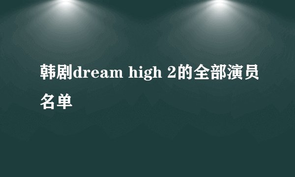韩剧dream high 2的全部演员名单