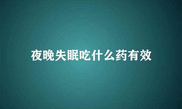 夜晚失眠吃什么药有效