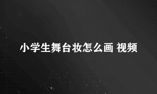 小学生舞台妆怎么画 视频