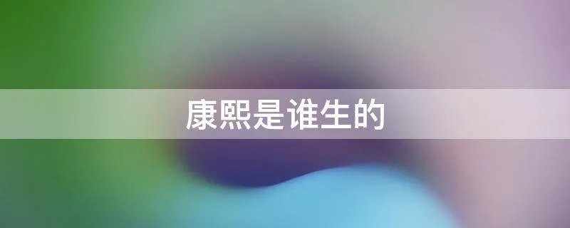 康熙是谁生的
