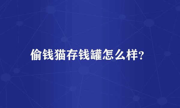 偷钱猫存钱罐怎么样？