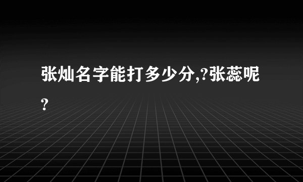 张灿名字能打多少分,?张蕊呢?
