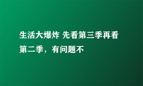 生活大爆炸 先看第三季再看第二季，有问题不