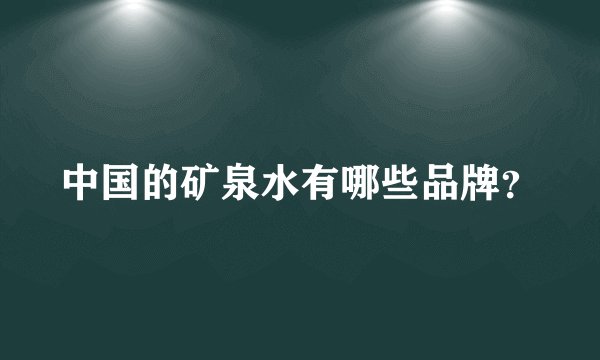 中国的矿泉水有哪些品牌？
