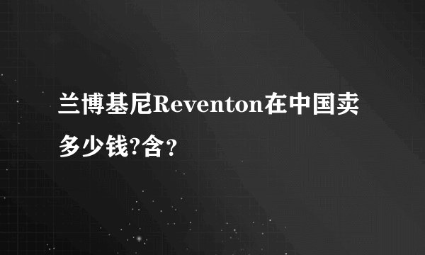 兰博基尼Reventon在中国卖多少钱?含？