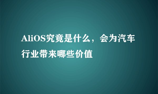 AliOS究竟是什么，会为汽车行业带来哪些价值
