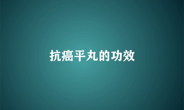抗癌平丸的功效