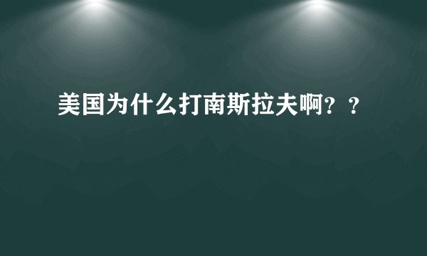 美国为什么打南斯拉夫啊？？
