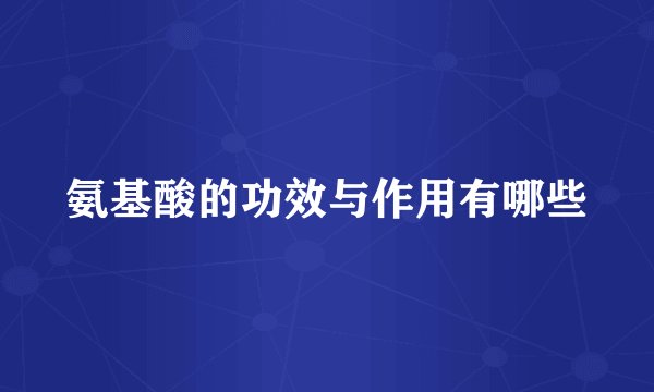氨基酸的功效与作用有哪些