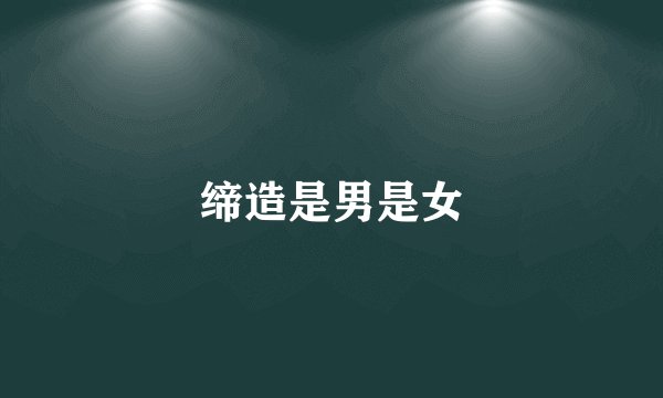缔造是男是女